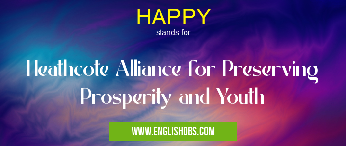 HAPPY means Heathcote Alliance for Preserving Prosperity and Youth HAPPY