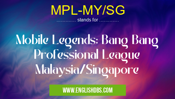 MPL-MY/SG means Mobile Legends: Bang Bang Professional League Malaysia/Singapore MPL-MY/SG
