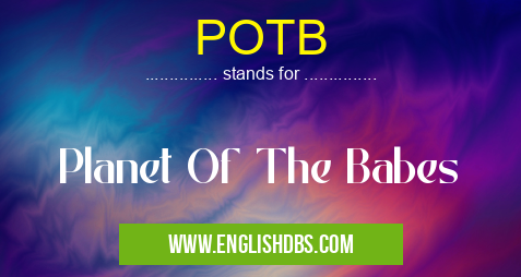 POTB means Planet Of The Babes POTB