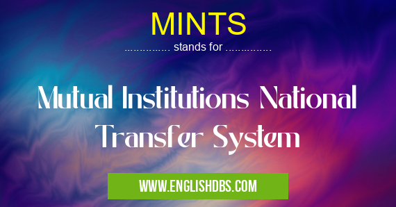 MINTS means Mutual Institutions National Transfer System MINTS
