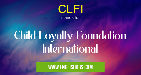 CLFI means Child Loyalty Foundation International CLFI