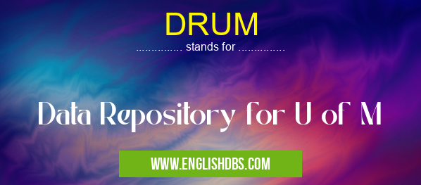 DRUM means Data Repository for U of M DRUM