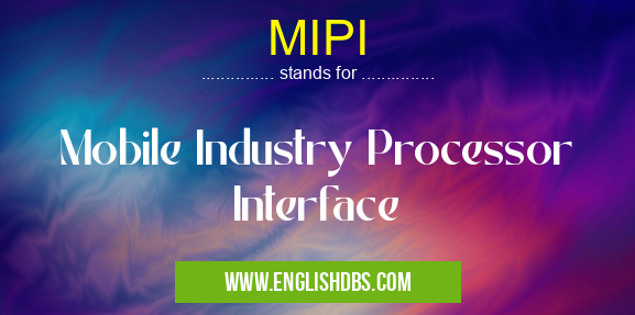 MIPI means Mobile Industry Processor Interface MIPI