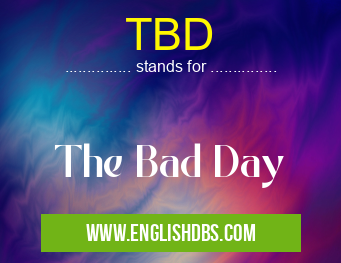 TBD means The Bad Day TBD