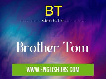 BT means Brother Tom BT