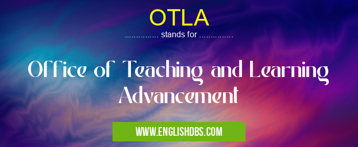 OTLA means Office of Teaching and Learning Advancement OTLA