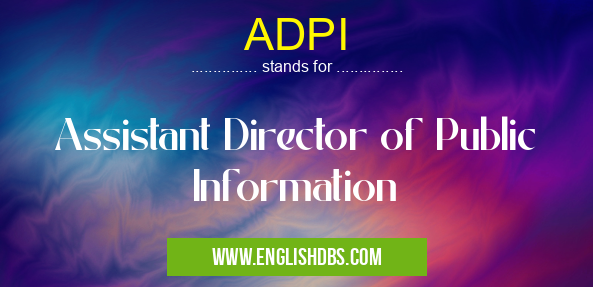 ADPI means Assistant Director of Public Information ADPI
