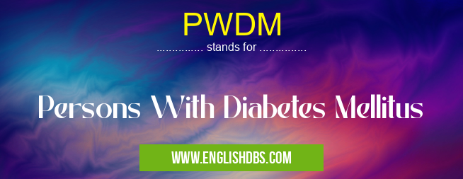 PWDM means Persons With Diabetes Mellitus PWDM