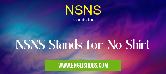 NSNS means NSNS Stands for No Shirt NSNS
