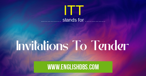 ITT means Invitations To Tender ITT