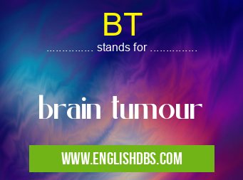BT means brain tumour BT