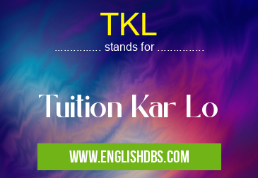 TKL means Tuition Kar Lo TKL