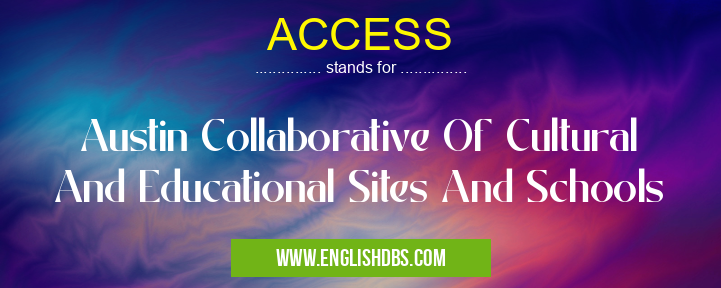 ACCESS means Austin Collaborative Of Cultural And Educational Sites And Schools ACCESS