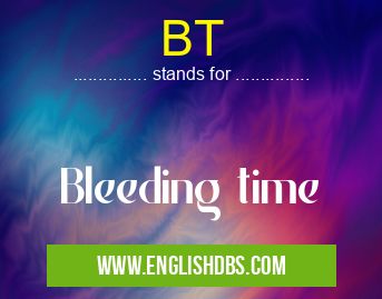 BT means Bleeding time BT