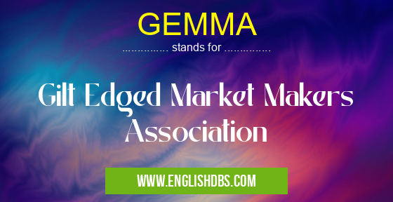 GEMMA means Gilt Edged Market Makers Association GEMMA