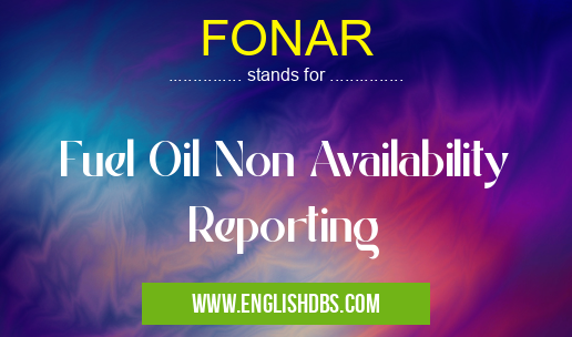 FONAR means Fuel Oil Non Availability Reporting FONAR