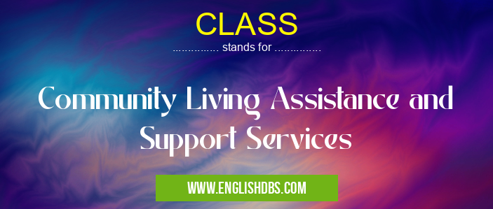 CLASS means Community Living Assistance and Support Services CLASS