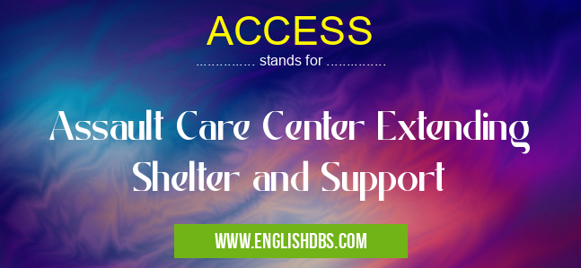 ACCESS means Assault Care Center Extending Shelter and Support ACCESS