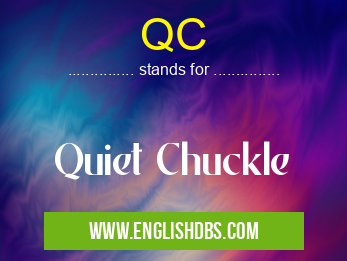 QC means Quiet Chuckle QC