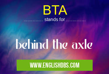 BTA means behind the axle BTA