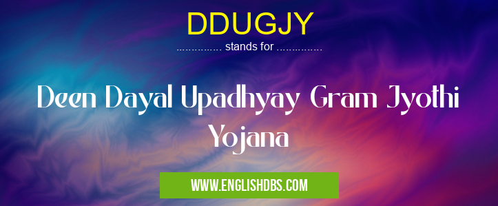 DDUGJY means Deen Dayal Upadhyay Gram Jyothi Yojana DDUGJY