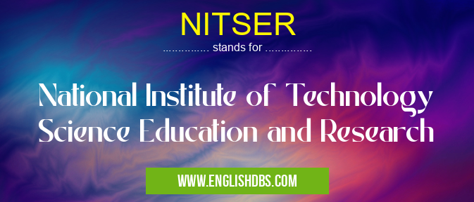 NITSER means National Institute of Technology Science Education and Research NITSER