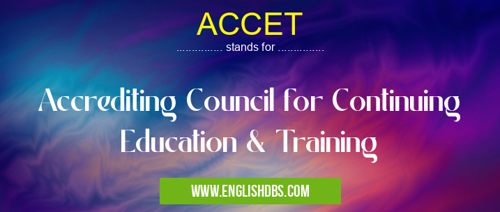 ACCET means Accrediting Council for Continuing Education & Training ACCET
