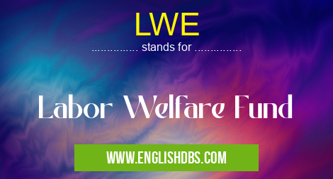 LWE means Labor Welfare Fund LWE