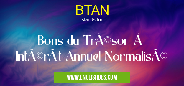 BTAN means Bons du Trésor à Intérêt Annuel Normalisé BTAN
