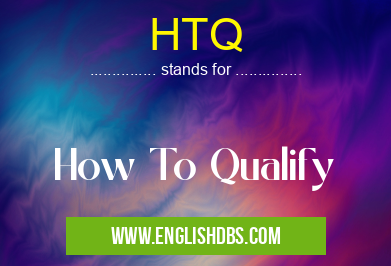 HTQ means How To Qualify HTQ