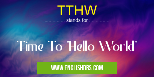 TTHW means Time To "Hello World" TTHW