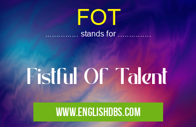 FOT means Fistful Of Talent FOT