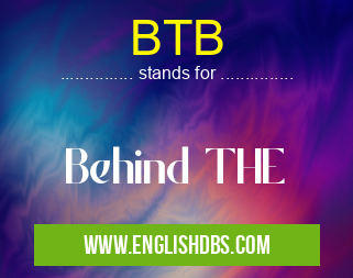 BTB means Behind THE BTB