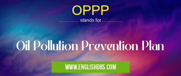 OPPP means Oil Pollution Prevention Plan OPPP