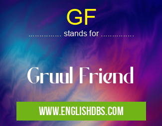 GF means Gruul Friend GF