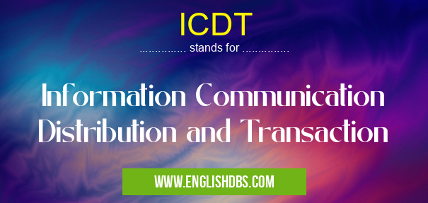 ICDT means Information Communication Distribution and Transaction ICDT