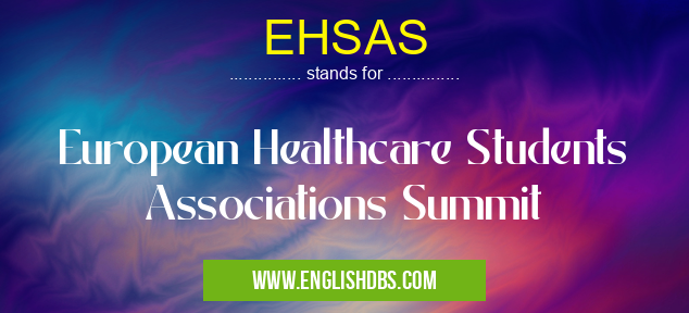 EHSAS means European Healthcare Students Associations Summit EHSAS