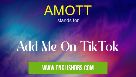 AMOTT means Add Me On TikTok AMOTT
