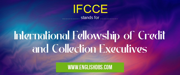 IFCCE means International Fellowship of Credit and Collection Executives IFCCE