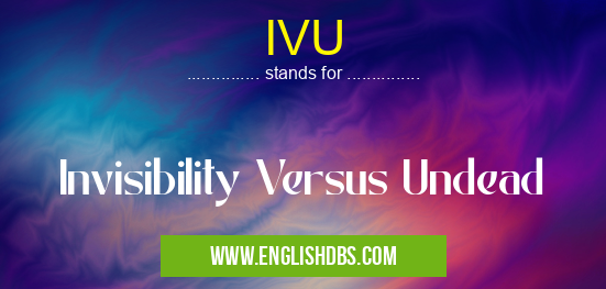 IVU means Invisibility Versus Undead IVU