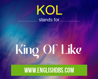 KOL means King Of Like KOL