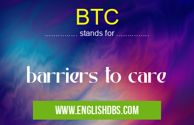 BTC means barriers to care BTC
