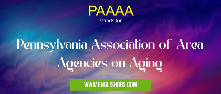 PAAAA means Pennsylvania Association of Area Agencies on Aging PAAAA