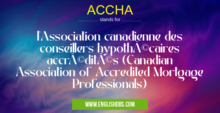 ACCHA means l'Association canadienne des conseillers hypothécaires accrédités (Canadian Association of Accredited Mortgage Professionals) ACCHA