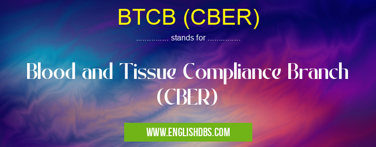 BTCB (CBER) means Blood and Tissue Compliance Branch (CBER) BTCB (CBER)