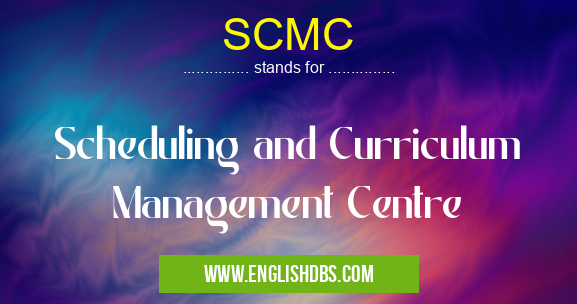SCMC means Scheduling and Curriculum Management Centre SCMC