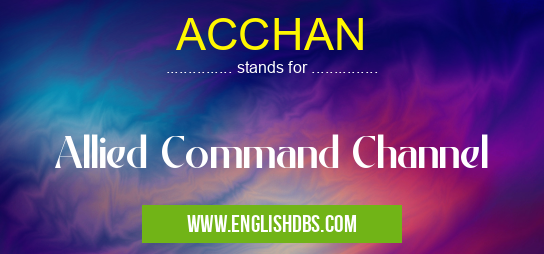 ACCHAN means Allied Command Channel ACCHAN