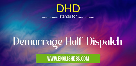 DHD means Demurrage Half Dispatch DHD