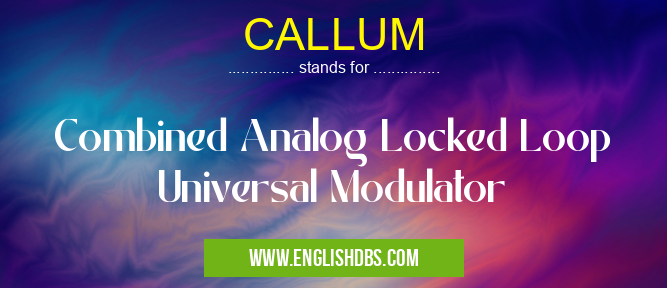 CALLUM means Combined Analog Locked Loop Universal Modulator CALLUM