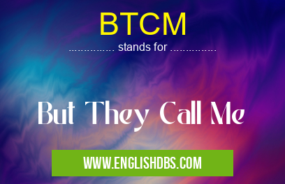BTCM means But They Call Me BTCM